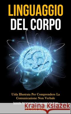 Linguaggio Del Corpo: Uida illustrata per comprendere la comunicazione non verbale (Tecniche psicologiche del linguaggio del corpo) Luigi Sal 9781989808870 Daniel Heath - książka