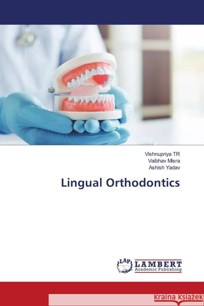 Lingual Orthodontics TR, Vishnupriya, Misra, Vaibhav, Yadav, Ashish 9786204197401 LAP Lambert Academic Publishing - książka