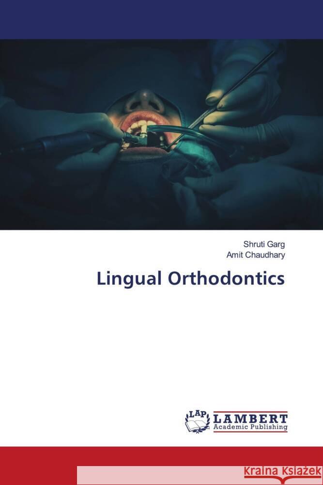 Lingual Orthodontics Garg, Shruti, Chaudhary, Amit 9786204751245 LAP Lambert Academic Publishing - książka