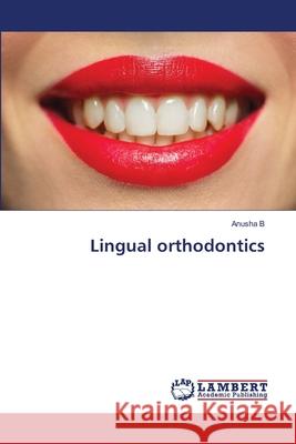 Lingual orthodontics B, Anusha 9786208445287 LAP Lambert Academic Publishing - książka