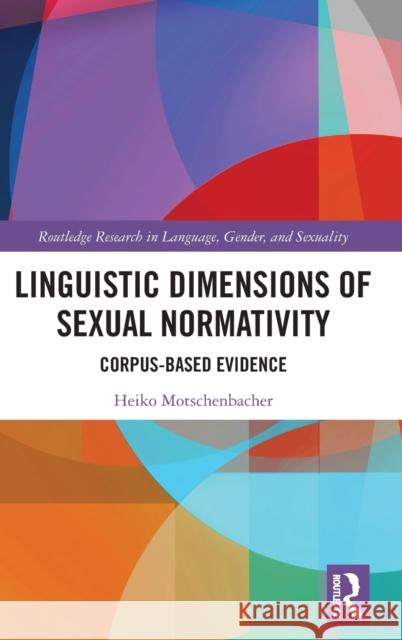 Linguistic Dimensions of Sexual Normativity: Corpus-Based Evidence Heiko Motschenbacher 9781032040202 Routledge - książka