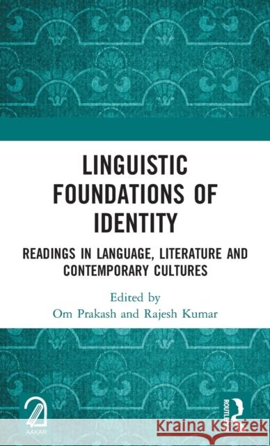 Linguistic Foundations of Identity: Readings in Language, Literature and Contemporary Cultures Om Prakash Rajesh Kumar 9780367618414 Routledge - książka