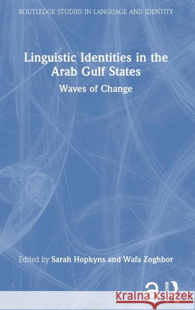 Linguistic Identities in the Arab Gulf States: Waves of Change Sarah Hopkyns Wafa Zoghbor 9780367711733 Routledge - książka