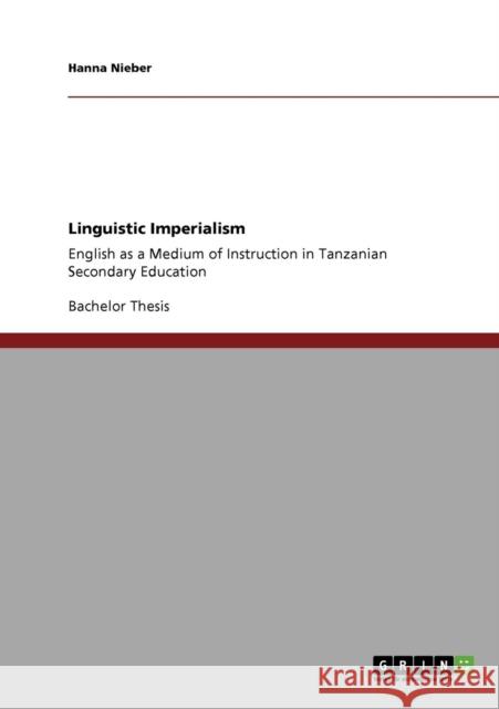 Linguistic Imperialism: English as a Medium of Instruction in Tanzanian Secondary Education Nieber, Hanna 9783640764990 GRIN Verlag oHG - książka