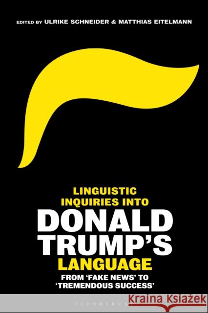 Linguistic Inquiries Into Donald Trump's Language: From 'Fake News' to 'Tremendous Success' Schneider, Ulrike 9781350115514 Bloomsbury Academic - książka