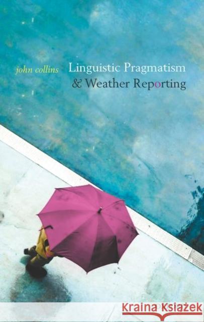 Linguistic Pragmatism and Weather Reporting John Collins 9780198851134 Oxford University Press, USA - książka