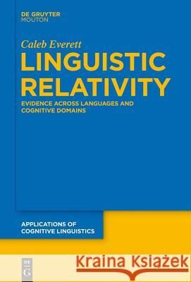 Linguistic Relativity: Evidence Across Languages and Cognitive Domains Caleb Everett 9783110484922 De Gruyter - książka