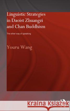 Linguistic Strategies in Daoist Zhuangzi and Chan Buddhism: The Other Way of Speaking Wang, Youru 9780415297837 Taylor & Francis Ltd - książka