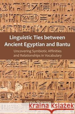 Linguistic Ties between Ancient Egyptian and Bantu: Uncovering Symbiotic Affinities and Relationships in Vocabulary Sharman, Fergus 9781612332901 Universal Publishers - książka