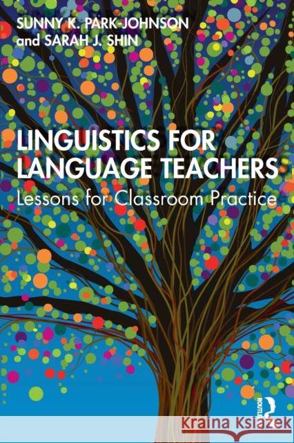 Linguistics for Language Teachers: Lessons for Classroom Practice Sarah J. Shin Sunny Park-Johnson 9781138681934 Routledge - książka