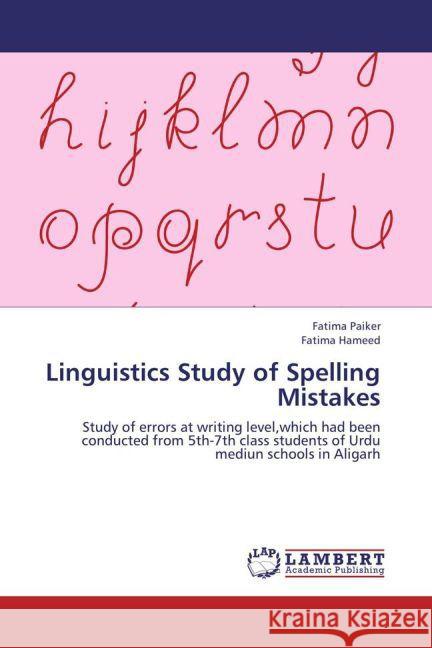 Linguistics Study of Spelling Mistakes : Study of errors at writing level,which had been conducted from 5th-7th class students of Urdu mediun schools in Aligarh Paiker, Fatima; Hameed, Fatima 9783848440313 LAP Lambert Academic Publishing - książka