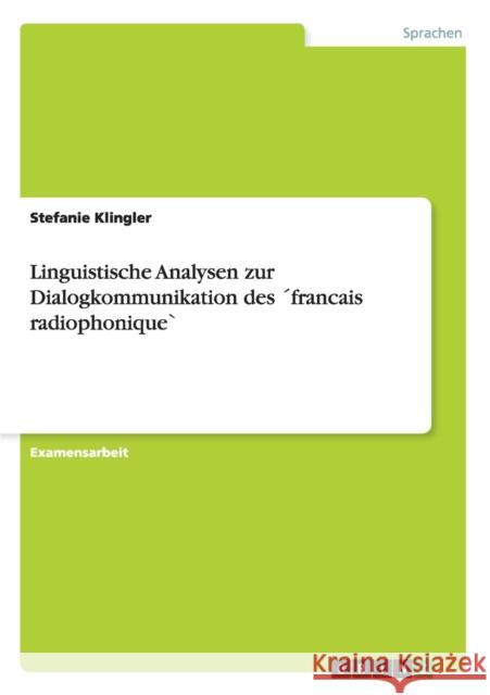 Linguistische Analysen zur Dialogkommunikation des ´francais radiophonique` Klingler, Stefanie 9783638700832 Grin Verlag - książka