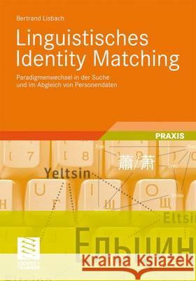Linguistisches Identity Matching: Paradigmenwechsel in Der Suche Und Im Abgleich Von Personendaten Lisbach, Bertrand   9783834813718 Vieweg+Teubner - książka