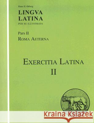 Lingva Latina Per Se Illvstrata: Pars II: Roma Aeterna: Exercitia Latina II Hans H. Orberg 9781585100675 Focus Publishing/R. Pullins Company - książka