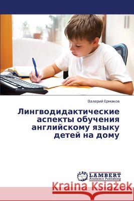 Lingvodidakticheskie Aspekty Obucheniya Angliyskomu Yazyku Detey Na Domu Ermakov Valeriy 9783659432446 LAP Lambert Academic Publishing - książka