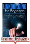 Link Building for Beginners: Learn how to build links and improve your rankings Thomas Storm 9781530439928 Createspace Independent Publishing Platform