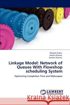 Linkage Model: Network of Queues With Flowshop scheduling System Gupta, Deepak 9783659158605 LAP Lambert Academic Publishing - książka