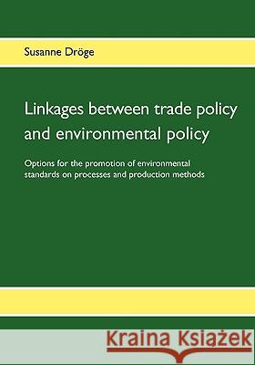Linkages between trade policy and environmental policy: Options for the promotion of environmental standards on processes and production methods Dröge, Susanne 9783833490958 Bod - książka