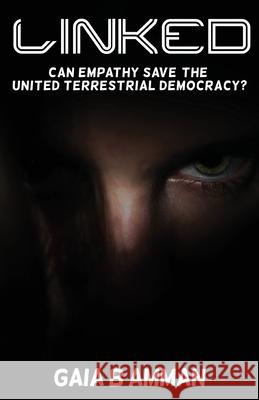 Linked: Can Empathy Save the United Terrestrial Democracy? Gaia B. Amman 9781973747369 Createspace Independent Publishing Platform - książka