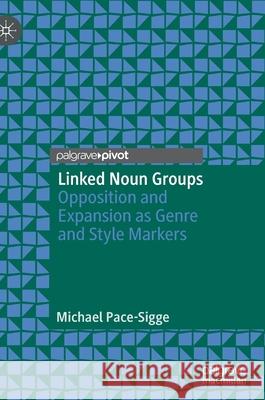 Linked Noun Groups: Opposition and Expansion as Genre and Style Markers Pace-Sigge, Michael 9783030539856 Palgrave MacMillan - książka