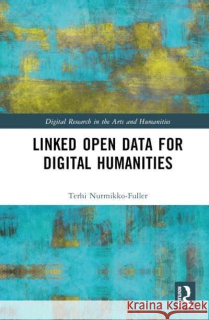 Linked Open Data for Digital Humanities Terhi Nurmikko-Fuller 9781032055152 Taylor & Francis Ltd - książka