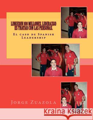 LinkedIn 100 millones. Liderazgo es tratar con las personas.: El caso de Spanish Leadership Zuazola, Jorge 9781463564049 Createspace - książka