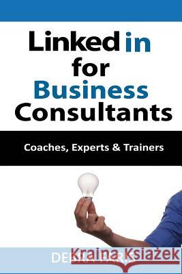 Linkedin For Business Consultants: Coaches, Experts, and Trainers Faris, Debra 9780999649725 Solutions Press - książka
