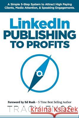 LinkedIn Publishing to Profits: A Simple 5-Step System to Attract High End Clients, Media Attention, & Speaking Engagements Rush, Ed 9781732038806 Tracy Enos - książka
