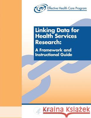 Linking Data for Health Services Research: A Framework and Instructional Guide Agency for Healthcare Resea An U. S. Department of Heal Huma 9781505859430 Createspace - książka