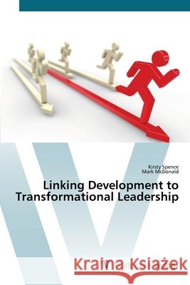 Linking Development to Transformational Leadership Spence, Kirsty; McDonald, Mark 9783639454673 AV Akademikerverlag - książka