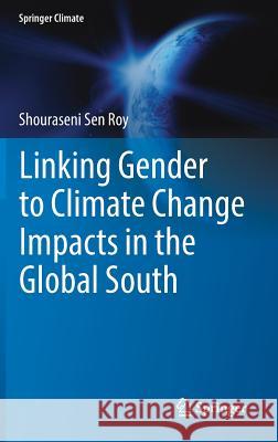 Linking Gender to Climate Change Impacts in the Global South Shouraseni Se 9783319757766 Springer - książka