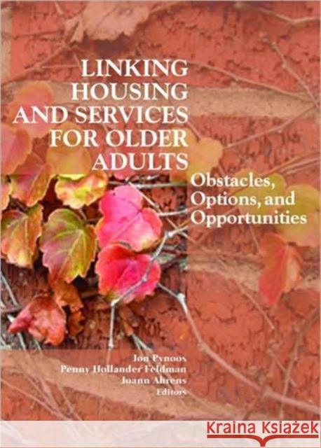 Linking Housing and Services for Older Adults: Obstacles, Options, and Opportunities Pynoos, Jon 9780789027788 Haworth Press - książka