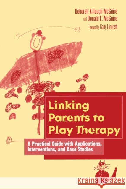 Linking Parents to Play Therapy: A Practical Guide with Applications, Interventions, and Case Studies Killough-McGuire, Deborah 9781560328599 Brunner-Routledge - książka