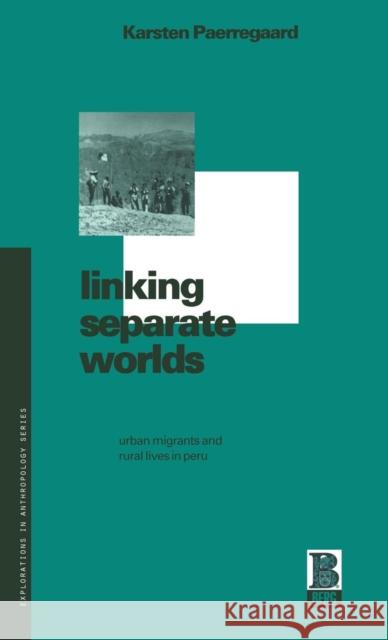 Linking Separate Worlds : Urban Migrants and Rural Lives in Peru Karsten Paerregaard 9781859731031 Berg Publishers - książka