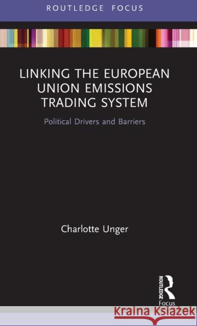 Linking the European Union Emissions Trading System: Political Drivers and Barriers Charlotte Unger 9780367429690 Routledge - książka