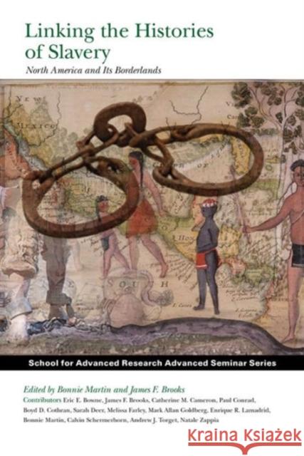 Linking the Histories of Slavery: North America and Its Borderlands Bonnie Martin James F. Brooks 9781938645600 School for Advanced Research Press - książka