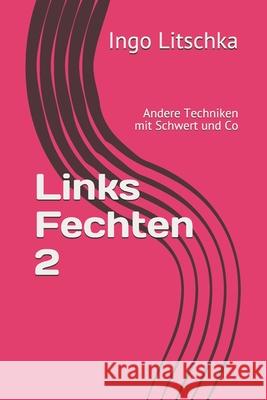 Links Fechten 2: Andere Techniken mit Schwert und Co Ingo Litschka 9781659441581 Independently Published - książka