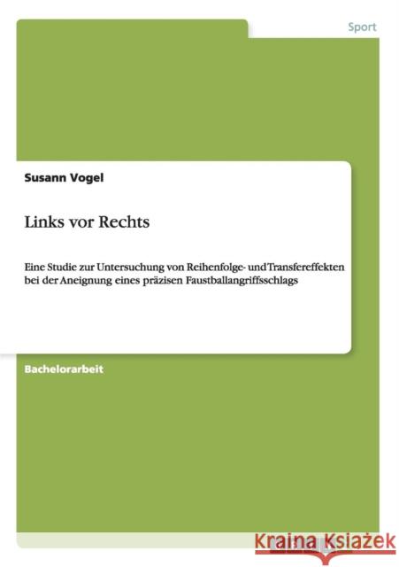 Links vor Rechts: Eine Studie zur Untersuchung von Reihenfolge- und Transfereffekten bei der Aneignung eines präzisen Faustballangriffss Vogel, Susann 9783640647811 Grin Verlag - książka