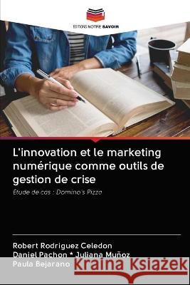 L'innovation et le marketing numérique comme outils de gestion de crise Robert Rodriguez Celedon, Daniel Pachon * Juliana Muñoz, Paula Bejarano 9786203114218 Editions Notre Savoir - książka