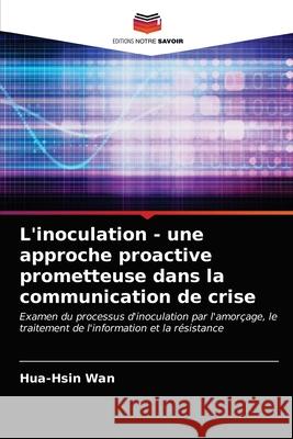 L'inoculation - une approche proactive prometteuse dans la communication de crise Hua-Hsin Wan 9786203240306 Editions Notre Savoir - książka