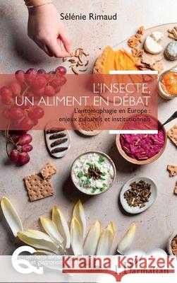 L'insecte, un aliment en d?bat: L'entomophagie en Europe: enjeux culturels et institutionnels S?l?nie Rimaud 9782336518862 Editions L'Harmattan - książka