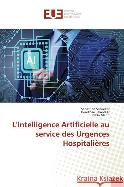 L'intelligence Artificielle au service des Urgences Hospitalières Schueller, Sébastien; Balandier, Dorothée; Marin, Pablo 9786138491965 Éditions universitaires européennes - książka