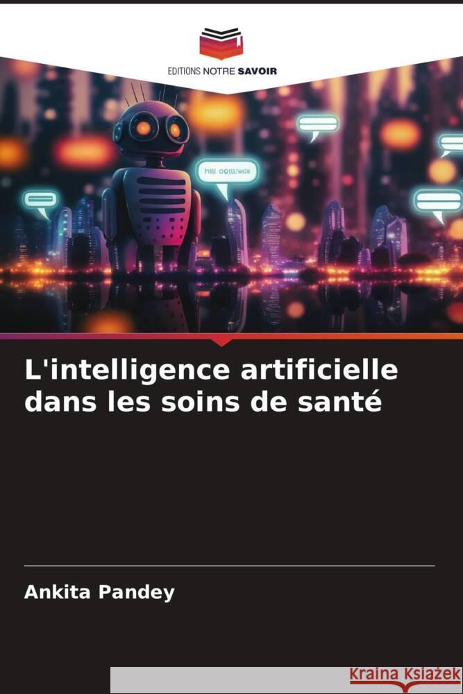 L'intelligence artificielle dans les soins de santé Pandey, Ankita 9786206467076 Editions Notre Savoir - książka