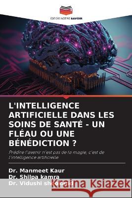 L'Intelligence Artificielle Dans Les Soins de Sante - Un Fleau Ou Une Benediction ? Dr Manmeet Kaur Dr Shilpa Kamra Dr Vidushi Sheokand 9786205839683 Editions Notre Savoir - książka