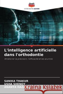 L'intelligence artificielle dans l'orthodontie Sanika Thakur Usha Shenoy Ananya Hazare 9786207627523 Editions Notre Savoir - książka