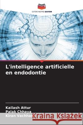 L'intelligence artificielle en endodontie Attur, Kailash, CHHAYA, PALAK, Vachhani, Kiran 9783330975743 Editions Notre Savoir - książka