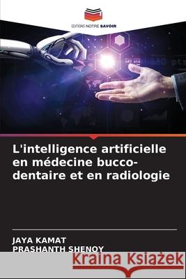 L'intelligence artificielle en médecine bucco-dentaire et en radiologie KAMAT, JAYA, Shenoy, Prashanth 9786206834472 Editions Notre Savoir - książka