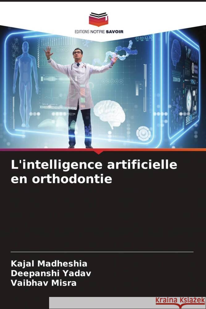 L'intelligence artificielle en orthodontie Kajal Madheshia Deepanshi Yadav Vaibhav Misra 9786207365289 Editions Notre Savoir - książka