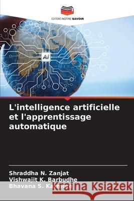 L'intelligence artificielle et l'apprentissage automatique Zanjat, Shraddha N., Barbudhe, Vishwajit K., Karmore, Bhavana S. 9786209010637 Editions Notre Savoir - książka