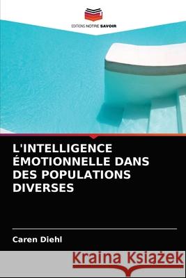 L'Intelligence Émotionnelle Dans Des Populations Diverses Diehl, Caren 9786202727846 Editions Notre Savoir - książka